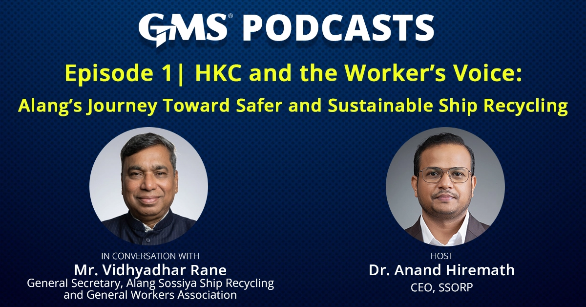 GMS Podcasts episode on the Hong Kong Convention, worker safety, and HKC-compliant ship recycling yards in Alang